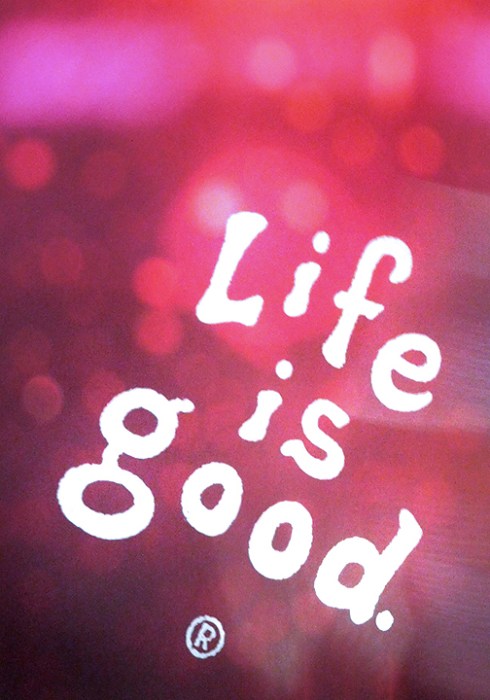 LIFE IS GOOD